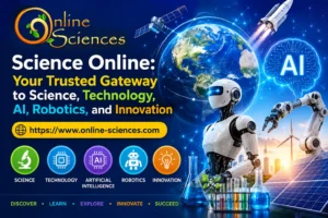Science Online: Your Trusted Gateway to Science, Technology, AI, Robotics, and Innovation Science Online